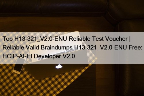 Top H13-321_V2.0-ENU Reliable Test Voucher | Reliable Valid ...