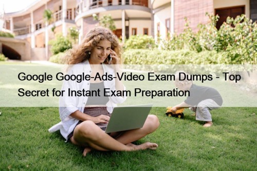 Google Google-Ads-Video Exam Dumps - Top Secret for ...